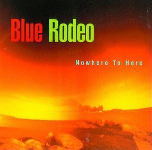 Blue Rodeo – Nowhere To Here (Used CD)